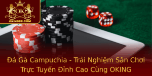 A Ga Campuchia Trai Nghiem San Choi Truc Tuyen Inh Cao Cung Oking