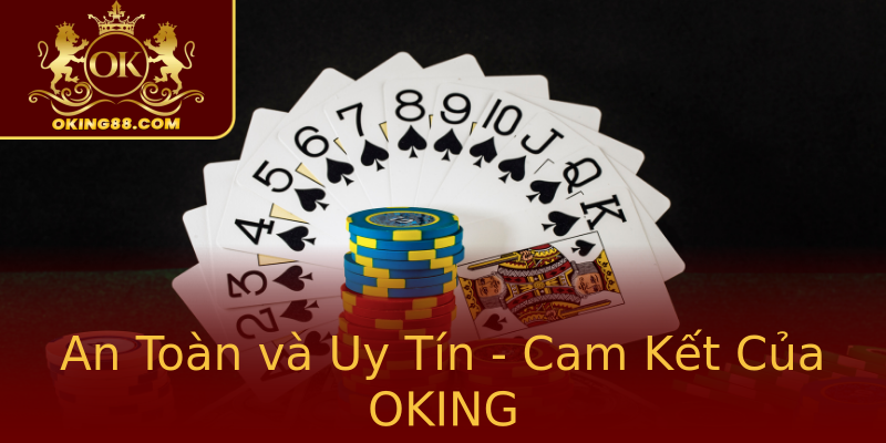 An Toàn và Uy Tín - Cam Kết Của OKING An Toàn và Uy Tín - Cam Kết Của OKING