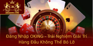 Ang Nhap Oking Trai Nghiem Giai Tri Hang Au Khong The Bo Lo