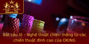Bat Cau Lo Nghe Thuat Chien Thang Tu Cac Chien Thuat Inh Cao Cua Oking