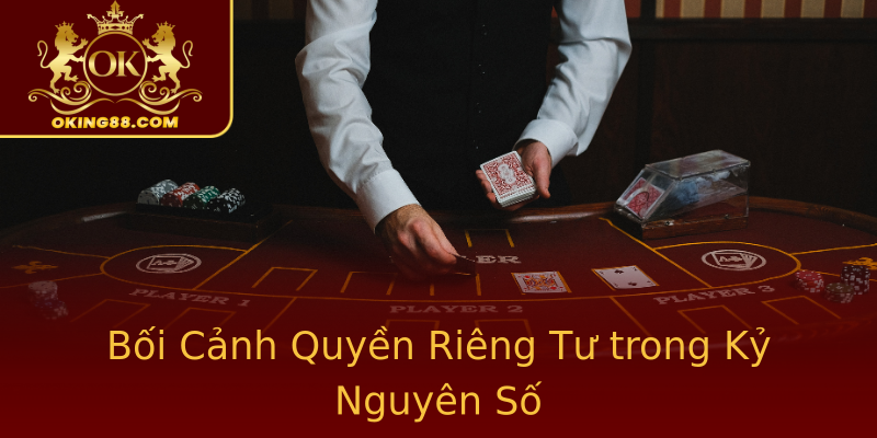 Bối Cảnh Quyền Riêng Tư trong Kỷ Nguyên Số Bối Cảnh Quyền Riêng Tư trong Kỷ Nguyên Số