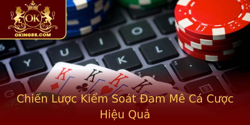 Chiến Lược Kiểm Soát Đam Mê Cá Cược Hiệu Quả Chiến Lược Kiểm Soát Đam Mê Cá Cược Hiệu Quả