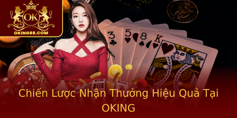 Chiến Lược Nhận Thưởng Hiệu Quả Tại OKING Chiến Lược Nhận Thưởng Hiệu Quả Tại OKING
