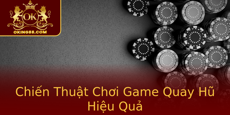 Chiến Thuật Chơi Game Quay Hũ Hiệu Quả Chiến Thuật Chơi Game Quay Hũ Hiệu Quả