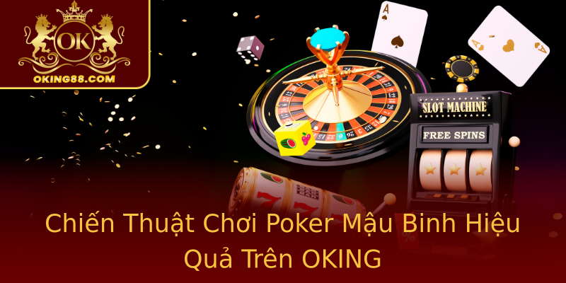 Chiến Thuật Chơi Poker Mậu Binh Hiệu Quả Trên OKING Chiến Thuật Chơi Poker Mậu Binh Hiệu Quả Trên OKING