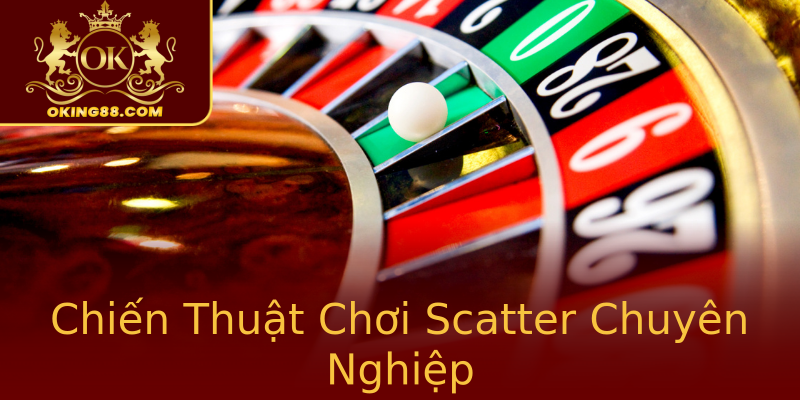 Chiến Thuật Chơi Scatter Chuyên Nghiệp Chiến Thuật Chơi Scatter Chuyên Nghiệp