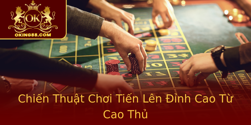 Chiến Thuật Chơi Tiến Lên Đỉnh Cao Từ Cao Thủ Chiến Thuật Chơi Tiến Lên Đỉnh Cao Từ Cao Thủ
