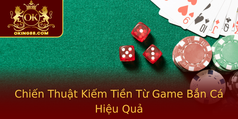 Chiến Thuật Kiếm Tiền Từ Game Bắn Cá Hiệu Quả Chiến Thuật Kiếm Tiền Từ Game Bắn Cá Hiệu Quả