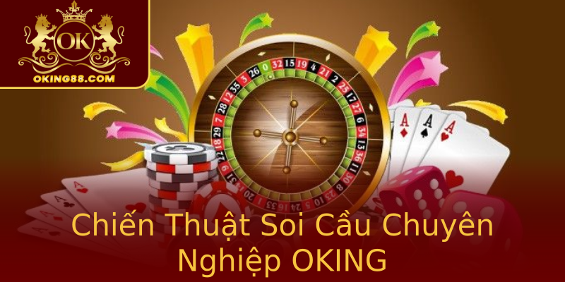 Chiến Thuật Soi Cầu Chuyên Nghiệp OKING Chiến Thuật Soi Cầu Chuyên Nghiệp OKING