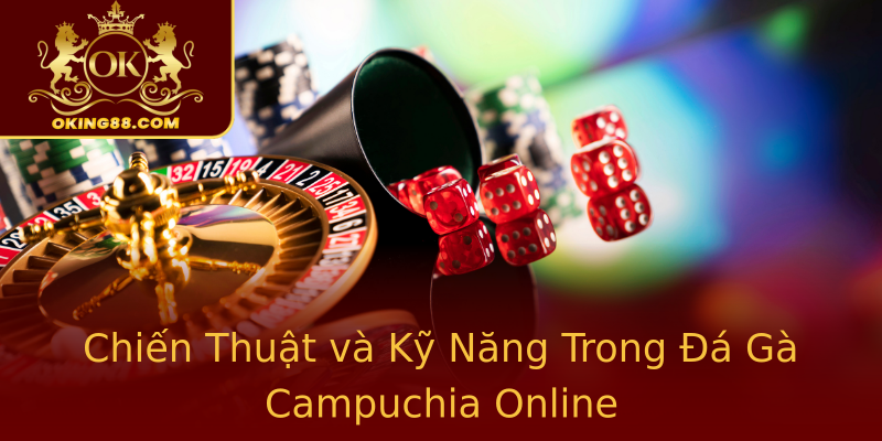 Chiến Thuật và Kỹ Năng Trong Đá Gà Campuchia Online Chiến Thuật và Kỹ Năng Trong Đá Gà Campuchia Online