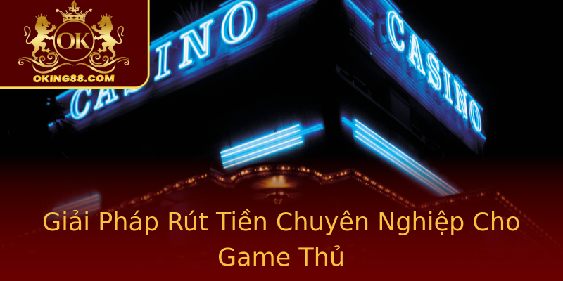 Giải Pháp Rút Tiền Chuyên Nghiệp Cho Game Thủ Giải Pháp Rút Tiền Chuyên Nghiệp Cho Game Thủ