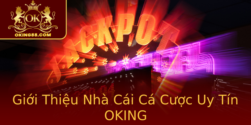 Giới Thiệu Nhà Cái Cá Cược Uy Tín OKING Giới Thiệu Nhà Cái Cá Cược Uy Tín OKING