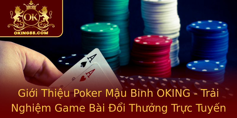 Giới Thiệu Poker Mậu Binh OKING - Trải Nghiệm Game Bài Đổi Thưởng Trực Tuyến Giới Thiệu Poker Mậu Binh OKING - Trải Nghiệm Game Bài Đổi Thưởng Trực Tuyến