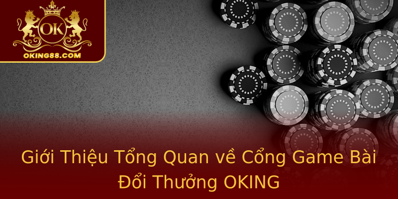 Giới Thiệu Tổng Quan về Cổng Game Bài Đổi Thưởng OKING Giới Thiệu Tổng Quan về Cổng Game Bài Đổi Thưởng OKING