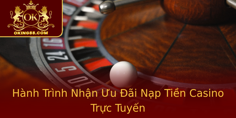 Hành Trình Nhận Ưu Đãi Nạp Tiền Casino Trực Tuyến Hành Trình Nhận Ưu Đãi Nạp Tiền Casino Trực Tuyến