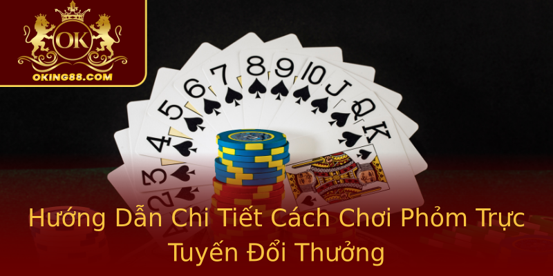 Hướng Dẫn Chi Tiết Cách Chơi Phỏm Trực Tuyến Đổi Thưởng Hướng Dẫn Chi Tiết Cách Chơi Phỏm Trực Tuyến Đổi Thưởng