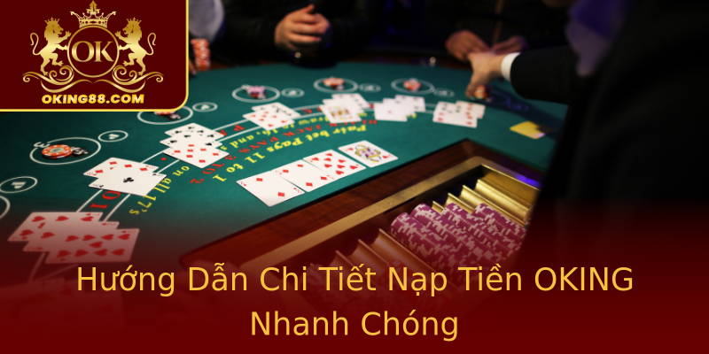 Hướng Dẫn Chi Tiết Nạp Tiền OKING Nhanh Chóng Hướng Dẫn Chi Tiết Nạp Tiền OKING Nhanh Chóng