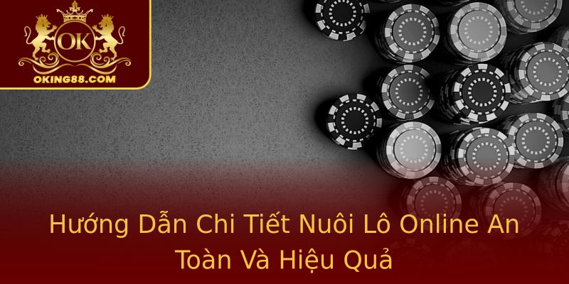 Hướng Dẫn Chi Tiết Nuôi Lô Online An Toàn Và Hiệu Quả Hướng Dẫn Chi Tiết Nuôi Lô Online An Toàn Và Hiệu Quả