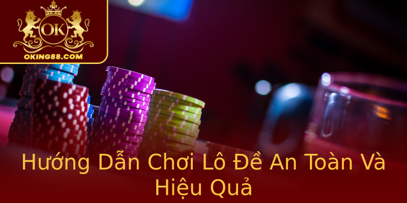 Hướng Dẫn Chơi Lô Đề An Toàn Và Hiệu Quả Hướng Dẫn Chơi Lô Đề An Toàn Và Hiệu Quả