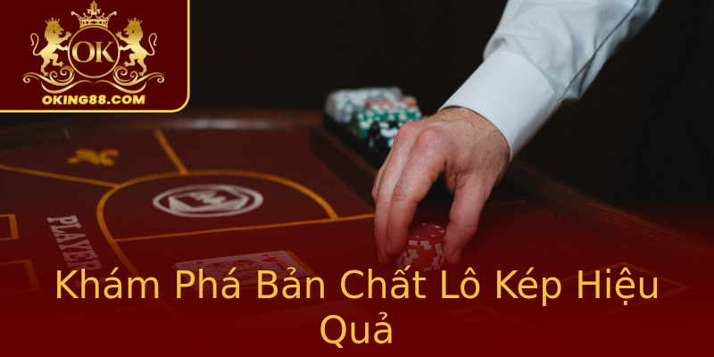 Khám Phá Bản Chất Lô Kép Hiệu Quả Khám Phá Bản Chất Lô Kép Hiệu Quả