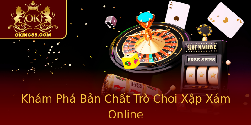 Khám Phá Bản Chất Trò Chơi Xập Xám Online Khám Phá Bản Chất Trò Chơi Xập Xám Online