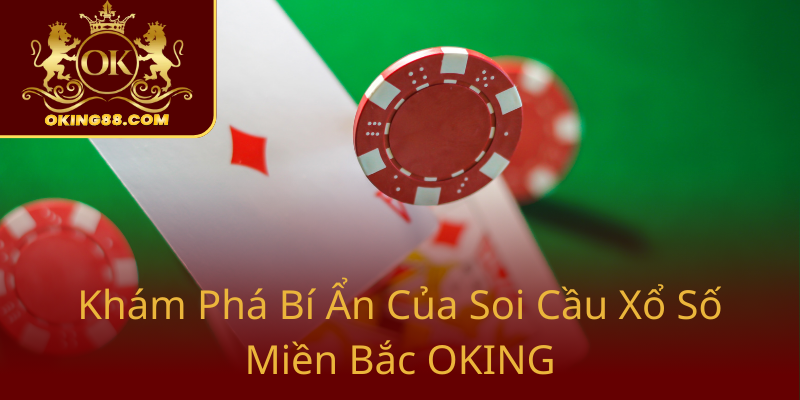 Soi Cầu Xổ Số Miền Bắc OKING - Bí Quyết Giúp Người Chơi Nắm Bắt Cơ Hội Trúng Thưởng 1 Kham Pha Bi An Cua Soi Cau Xo So Mien Bac Oking0