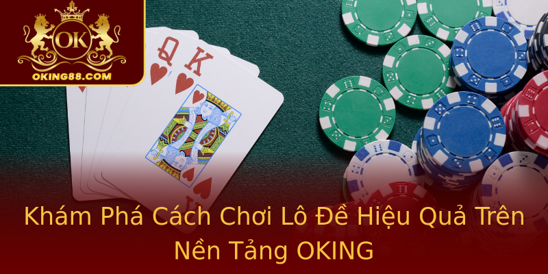 Khám Phá Cách Chơi Lô Đề Hiệu Quả Trên Nền Tảng OKING Khám Phá Cách Chơi Lô Đề Hiệu Quả Trên Nền Tảng OKING