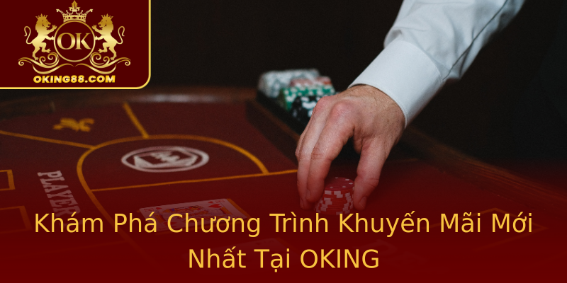 Khám Phá Chương Trình Khuyến Mãi Mới Nhất Tại OKING Khám Phá Chương Trình Khuyến Mãi Mới Nhất Tại OKING