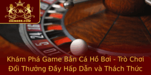 Kham Pha Game Ban Ca Ho Boi Tro Choi Oi Thuong Ay Hap Dan Va Thach Thuc