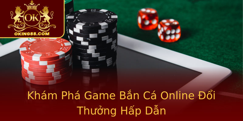 Khám Phá Game Bắn Cá Online Đổi Thưởng Hấp Dẫn Khám Phá Game Bắn Cá Online Đổi Thưởng Hấp Dẫn