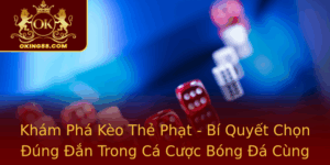 Kham Pha Keo The Phat Bi Quyet Chon Ung An Trong Ca Cuoc Bong A Cung Oking