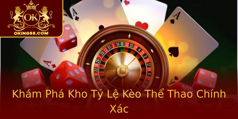 Khám Phá Kho Tỷ Lệ Kèo Thể Thao Chính Xác Khám Phá Kho Tỷ Lệ Kèo Thể Thao Chính Xác