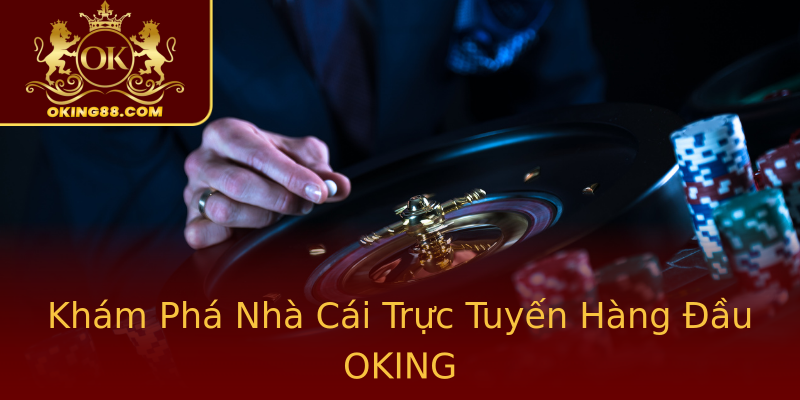 Khám Phá Nhà Cái Trực Tuyến Hàng Đầu OKING Khám Phá Nhà Cái Trực Tuyến Hàng Đầu OKING