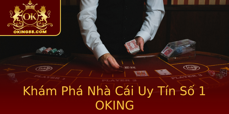 Khám Phá Nhà Cái Uy Tín Số 1 OKING Khám Phá Nhà Cái Uy Tín Số 1 OKING