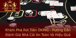 Kham Pha Rut Tien Oking Huong Dan Anh Gia Nha Cai An Toan Va Hieu Qua