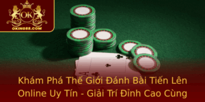 Kham Pha The Gioi Anh Bai Tien Len Online Uy Tin Giai Tri Inh Cao Cung Oking