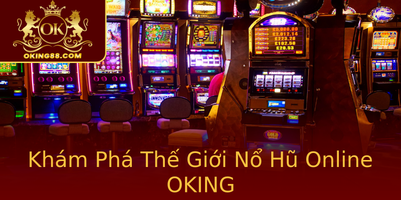 Khám Phá Thế Giới Nổ Hũ Online OKING Khám Phá Thế Giới Nổ Hũ Online OKING