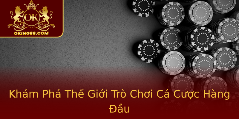 Khám Phá Thế Giới Trò Chơi Cá Cược Hàng Đầu Khám Phá Thế Giới Trò Chơi Cá Cược Hàng Đầu