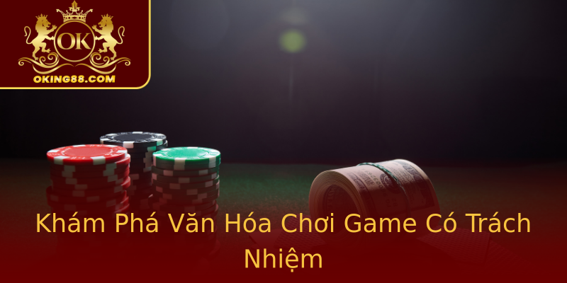 Khám Phá Văn Hóa Chơi Game Có Trách Nhiệm Khám Phá Văn Hóa Chơi Game Có Trách Nhiệm