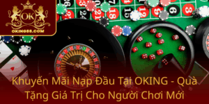 Khuyen Mai Nap Dau Tai Oking Qua Tang Gia Tri Cho Nguoi Choi Moi0
