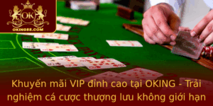 Khuyen Mai Vip Inh Cao Tai Oking Trai Nghiem Ca Cuoc Thuong Luu Khong Gioi Han