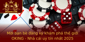 Moi Ban Be Ang Ky Kham Pha The Gioi Oking Nha Cai Uy Tin Nhat 2025