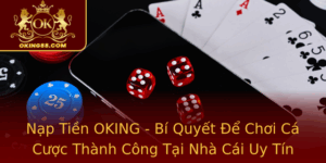 Nap Tien Oking Bi Quyet E Choi Ca Cuoc Thanh Cong Tai Nha Cai Uy Tin