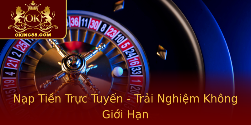 Nạp Tiền Trực Tuyến - Trải Nghiệm Không Giới Hạn Nạp Tiền Trực Tuyến - Trải Nghiệm Không Giới Hạn