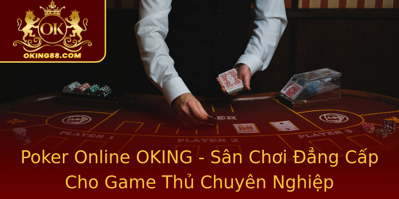 Poker Online OKING - Sân Chơi Đẳng Cấp Cho Game Thủ Chuyên Nghiệp Poker Online OKING - Sân Chơi Đẳng Cấp Cho Game Thủ Chuyên Nghiệp