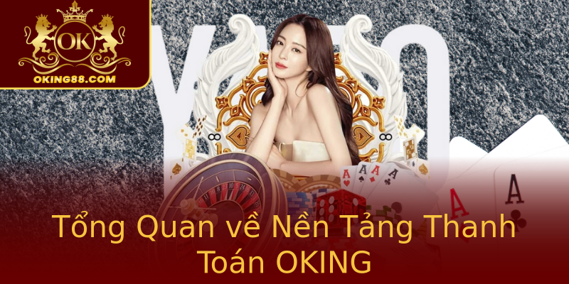Tổng Quan về Nền Tảng Thanh Toán OKING Tổng Quan về Nền Tảng Thanh Toán OKING