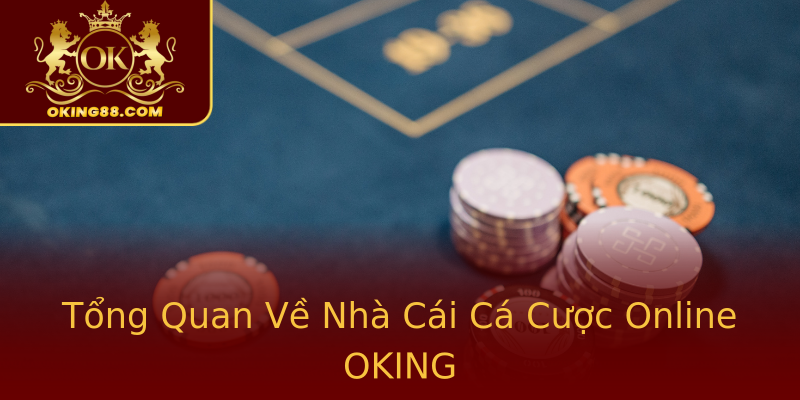 Tổng Quan Về Nhà Cái Cá Cược Online OKING Tổng Quan Về Nhà Cái Cá Cược Online OKING