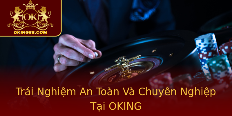 Trải Nghiệm An Toàn Và Chuyên Nghiệp Tại OKING Trải Nghiệm An Toàn Và Chuyên Nghiệp Tại OKING