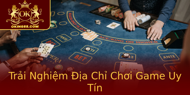Trải Nghiệm Địa Chỉ Chơi Game Uy Tín Trải Nghiệm Địa Chỉ Chơi Game Uy Tín